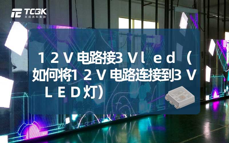 12V电路接3Vled（如何将12V电路连接到3V LED灯）